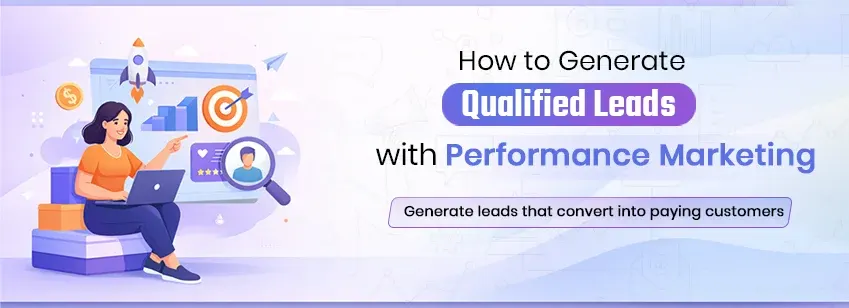 How to Generate Qualified Leads with Performance Marketing
